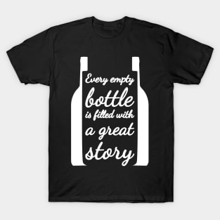 Every empty bottle is filled with a great story. T-Shirt